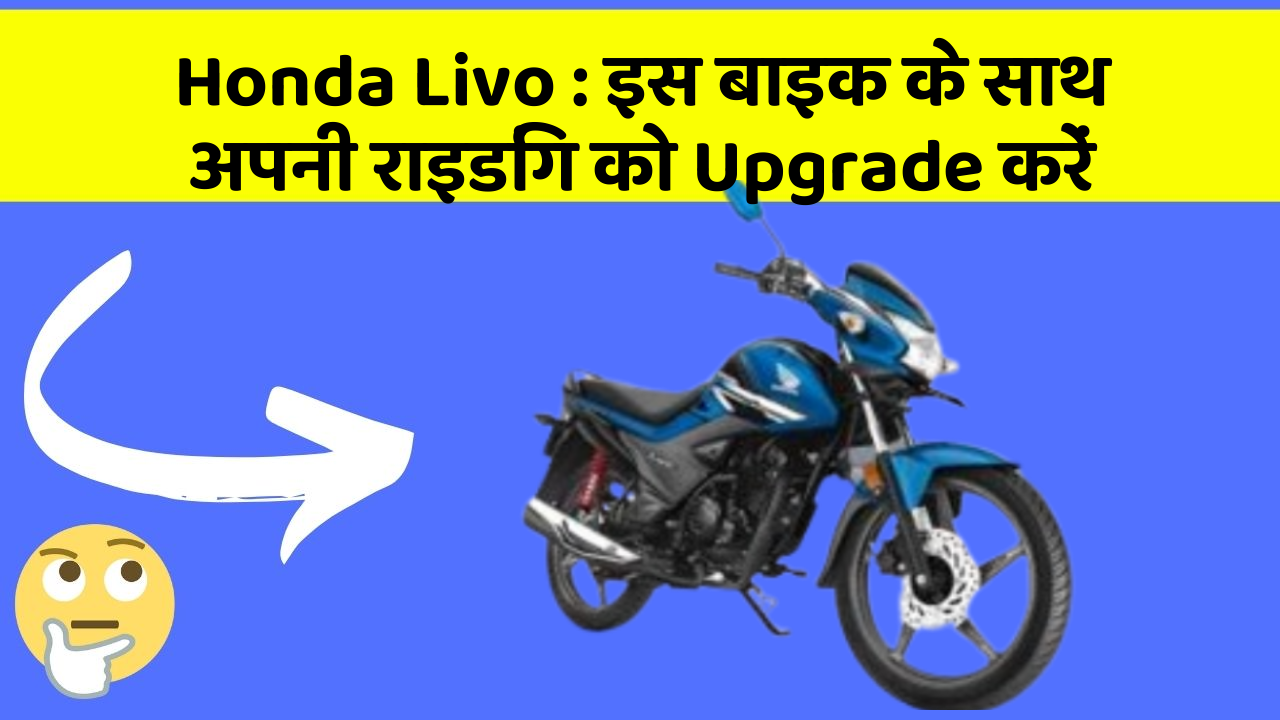 Honda Livo : इस बाइक के साथ अपनी राइडिंग को Upgrade करें